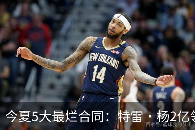 今夏5大最烂合同：特雷·杨2亿领衔 湖人掏空家底 活塞两度上榜