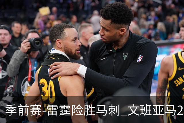 季前赛-雷霆险胜马刺 文班亚马20分切特21+9