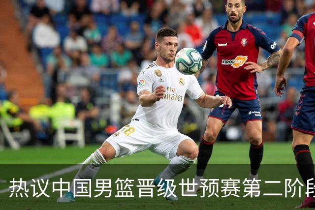 热议中国男篮晋级世预赛第二阶段：排位并不理想，但命运掌握在自己手里