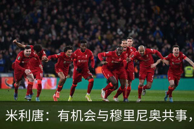 米利唐：有机会与穆里尼奥共事，我迫不及待重返训练场